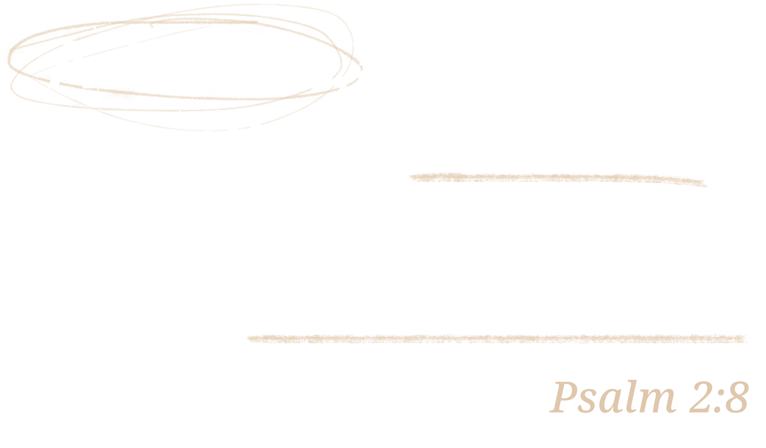 Ask of me, and I will make the nations your heritage and the ends of the earth your possession. Psalm 2:8